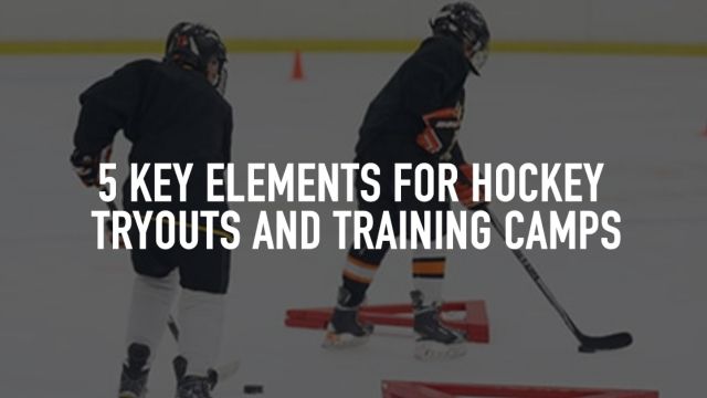 5 Key Elements for Hockey Tryouts and Training Camps