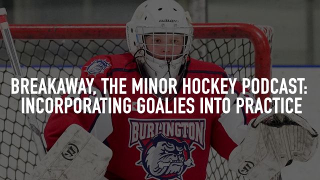 Breakaway, the Minor Hockey Podcast: Incorporating Goalies Into Your Practice